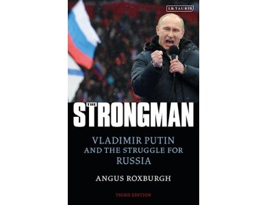 The Strongman: Vladimir Putin and the Struggle for Russia