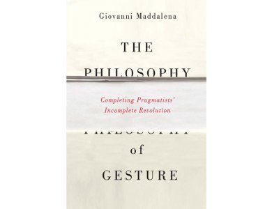 The Philosophy of Gestures: Completing Pragmatists' Incomplete Revolution