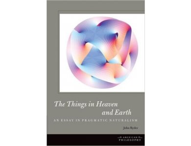 The Things in Heaven and Earth : An Essay in Pragmatic Naturalism