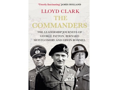 The Commanders: The Leadership Journeys of Bernard Montgomery, George Patton and Erwin Rommel