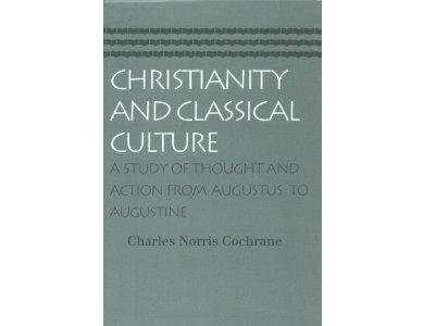 Christianity and Classical Culture: A Study of Thought and Action From Augustus to Augustine