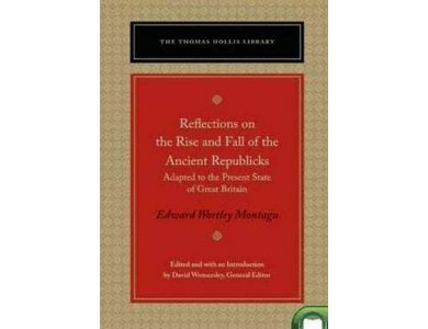 Reflections on the Rise & Fall of the Ancient Republics: Adapted to the Present State of Great Brita