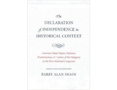 Declaration of Independence in Historical Context: American State Papers, Petitions, Proclamations & Letters of the Delegates to the First National Congresses