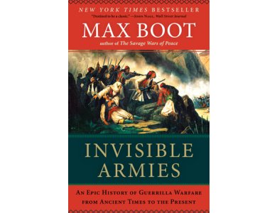 Invisible Armies: An Epic History of Guerilla Warfare from Ancient Times to the Present