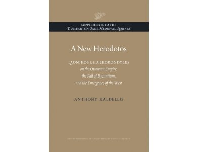 New Herodotos: Laonikos Chalkokondyles On the Ottoman Empire, the Fall of Byzantium and the Emergenc