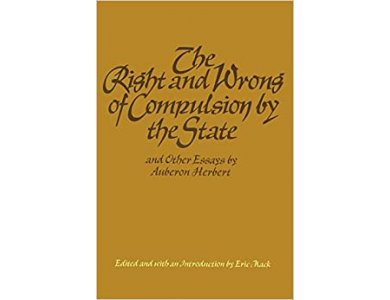 The Right and Wrong of Compulsion by the State and other Essays