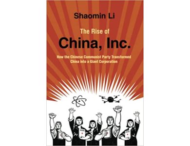 The Rise of China, Inc.: How the Chinese Communist Party Transformed China into a Giant Corporation