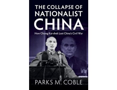 The Collapse of Nationalist China: How Chiang Kai-shek Lost China's Civil War