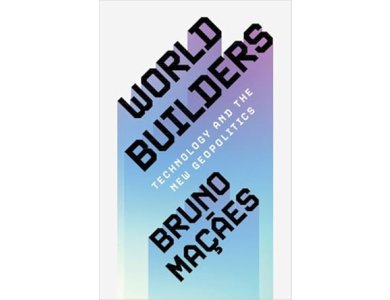 World Builders: Technology and the New Geopolitics