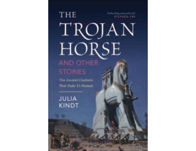 The Trojan Horse and Other Stories: Ten Ancient Creatures That Make Us Human