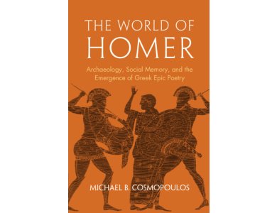 The World of Homer: Archaeology, Social Memory, and the Emergence of Greek Epic Poetry