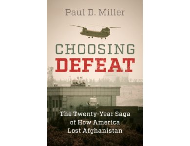 Choosing Defeat: The Twenty-Year Saga of How America Lost Afghanistan