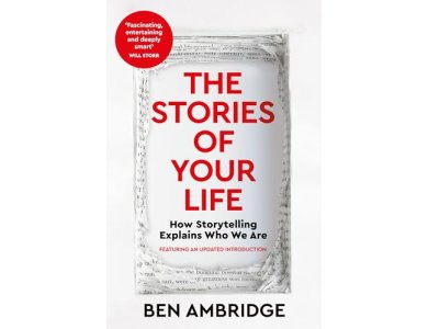 The Stories of Your Life: How Storytelling Explains Who We Are