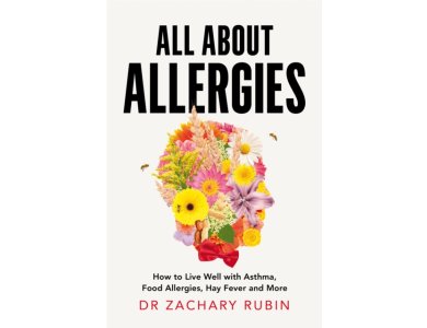 All About Allergies: How to Live Well with Asthma, Food Allergies, Hay Fever and More