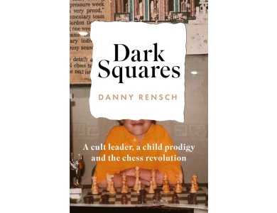 Dark Squares: A Cult Leader, a Child Prodigy and the Chess Revolution