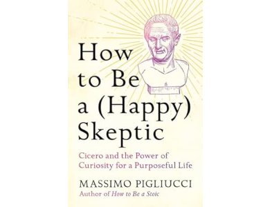 How to Be a (Happy) Skeptic: Cicero and the Power of Curiosity for a Purposeful Life