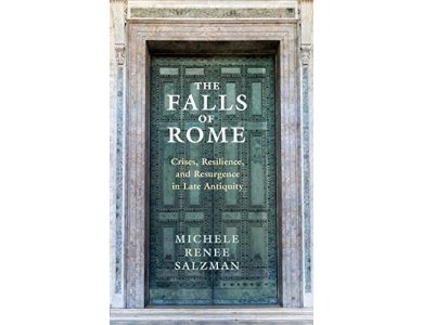 The Falls of Rome: Crises, Resilience, and Resurgence in Late Antiquity