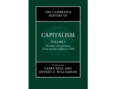 The Cambridge History of Capitalism: Volume 1. The Rise of Capitalism: From Ancient Origins to 1848