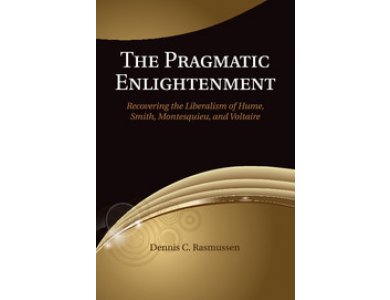 The Pragmatic Enlightenment: Recovering the Liberalism of Hume Smith Montesquieu and Voltaire