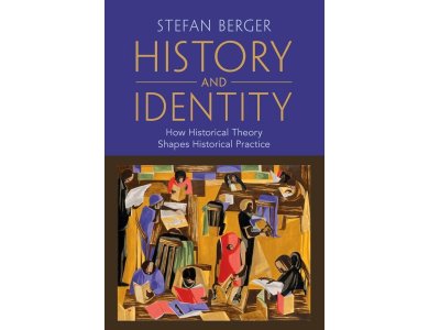 History and Identity: How Historical Theory Shapes Historical Practice