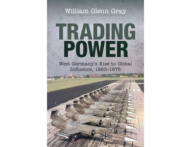 Trading Power: West Germany's Rise to Global Influence, 1963–1975