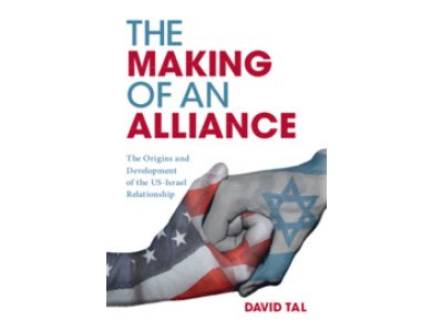 The Making of an Alliance: The Origins and Development of the US-Israel Relationship