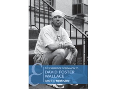 The Cambridge Companion to David Foster Wallace