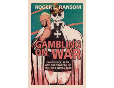 Gambling on War: Confidence, Fear and the Tragedy of the First World War