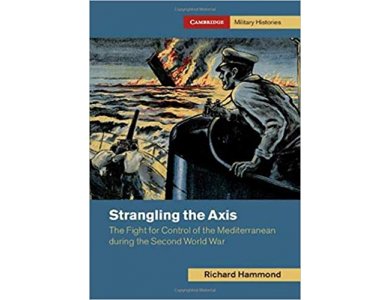 Strangling the Axis: The Fight for Control of the Mediterranean During the Second World War