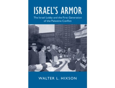 Israel's Armor: The Israel Lobby and the First Generation of the Palestine Conflict