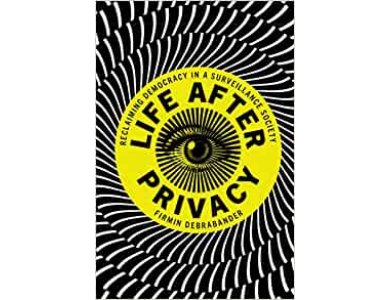 Life after Privacy: Reclaiming Democracy in a Surveillance Society