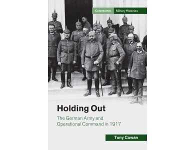 Holding Out: The German Army and Operational Command in 1917