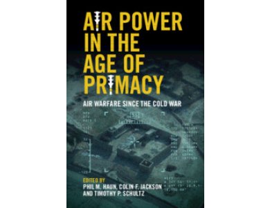 Air Power in the Age of Primacy: Air Warfare since the Cold War