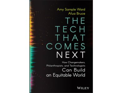 The Tech That Comes Next: How Changemakers, Phila nthropists, and Technologists Can Build An Equitable World