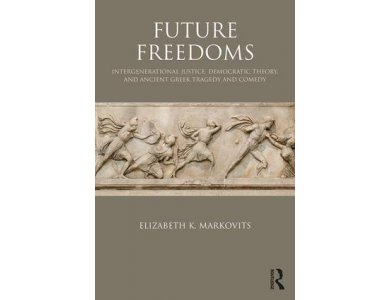 Future Freedoms: Intergenerational Justice, Democratic Theory, and Ancient Greek tragedy and Comedy