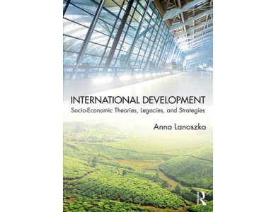 International Development: Socio-Economic Theories, Leacies, and Strategies