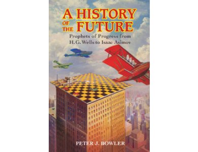 A History of the Future: Prophets of Progress From H.G. Wells to Isaac Asimov