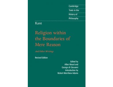 Kant: Religion Within the Boundaries of Mere Reason and Other Writings