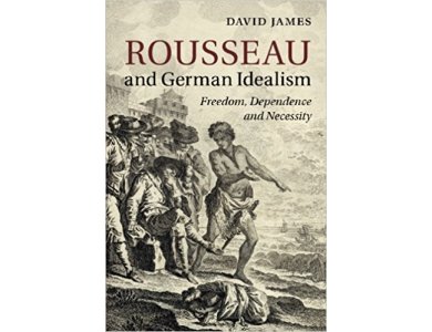 Rousseau and German Idealism: Freedom, Dependence and Necessity