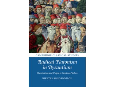 Radical Platonism in Byzantium: Illumination and Utopia in Gemistos Plethon