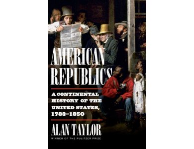 American Republics: A Continental History of the United States, 1783-1850