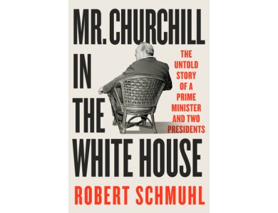 Mr. Churchill in the White House: The Untold Story of a Prime Minister and Two Presidents