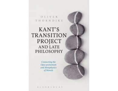 Kant's Transition Project and Late Philosophy: Connecting the Opus Postumum and metaphysics of Morals