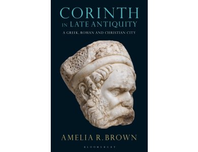 Corinth in Late Antiquity: A Greek, Roman and Christian City