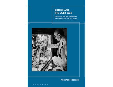 Greece and the Cold War: Diplomacy and Anti-Colonialism in the Aftermath of Civil Conflict