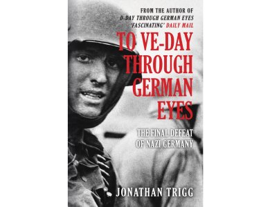To VE-Day Through German Eyes : The Final Defeat of Nazi Germany