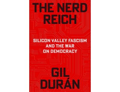 The Nerd Reich: Silicon Valley Fascism and the War on Democracy