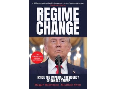 Regime Change: Inside the Imperial Presidency of Donald Trump