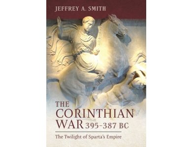 The Corinthian War, 395–387 BC: The Twilight of Sparta's Empire