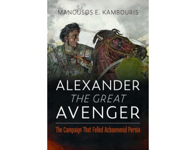 Alexander the Great Avenger: The Campaign that Felled Achaemenid Persia